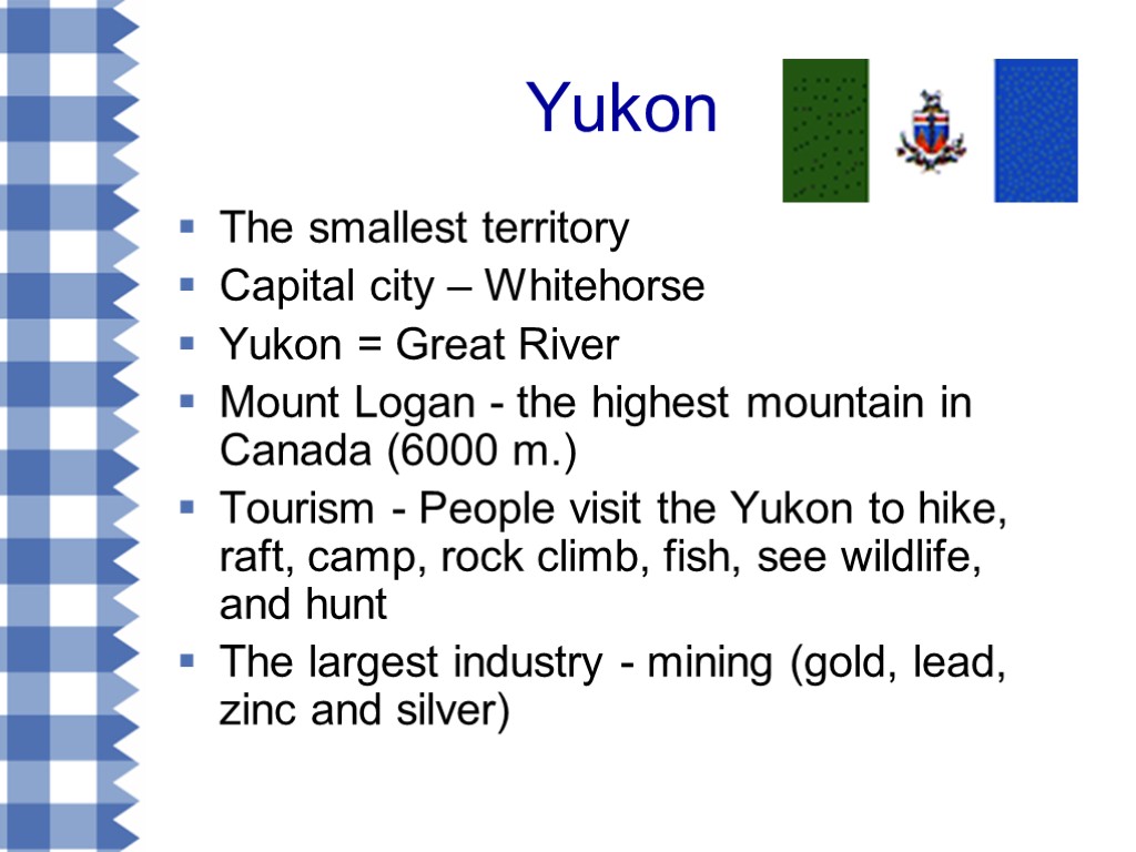 Yukon The smallest territory Capital city – Whitehorse Yukon = Great River Mount Logan